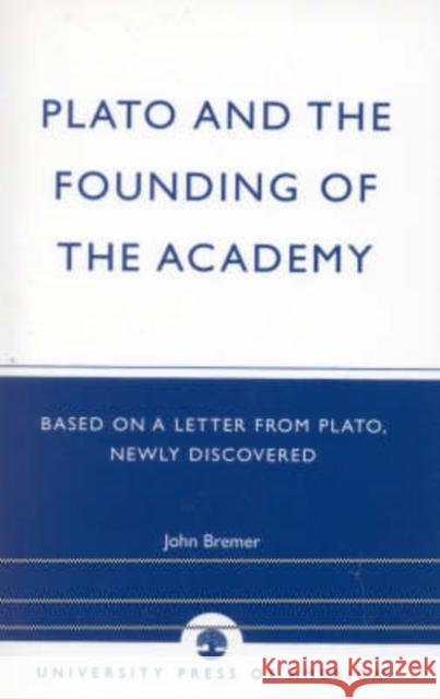 Plato and the Founding of the Academy: Based on a Letter from Plato, newly discovered Dickens 9780761824350