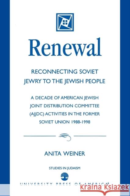 Renewal: Reconnecting Soviet Jewry to the Soviet People: A Decade of American Jewish Joint Distribution Committee (AJJDC) Activ Weiner, Anita 9780761824763