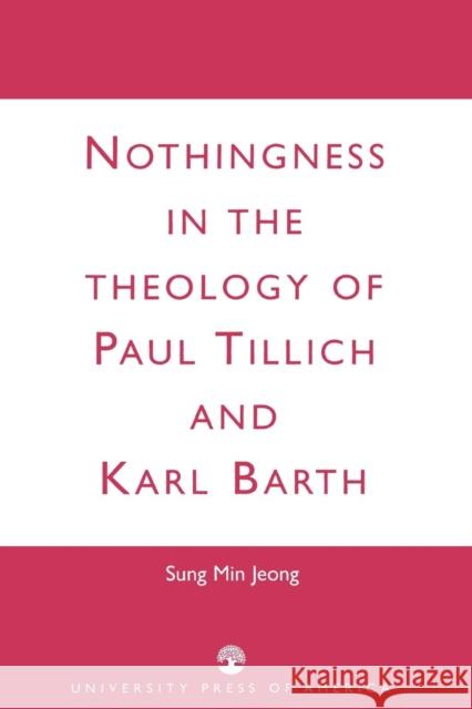 Nothingness in the Theology of Paul Tillich and Karl Barth Sung Min Jeong 9780761825005