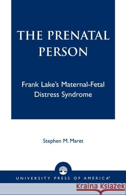 The Prenatal Person: Frank Lake's Maternal-Fetal Distress Syndrome Maret, Stephen M. 9780761825012