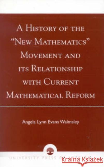 A History of the 'New Mathematics' Movement and its Relationship with Current Mathematical Reform Angela Lynn Evans Walmsley 9780761825128 University Press of America