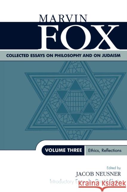Collected Essays on Philosophy and on Judaism: Ethics, Reflections, Volume Three Fox, Marvin 9780761825319