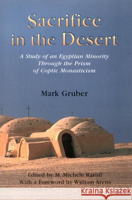 Sacrifice in the Desert: A Study of an Egyptian Minority Through the Prism of Coptic Monasticism Gruber, Mark 9780761825395