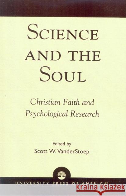 Science and the Soul: Christian Faith and Psychological Research Vanderstoep, Scott W. 9780761825821 University Press of America