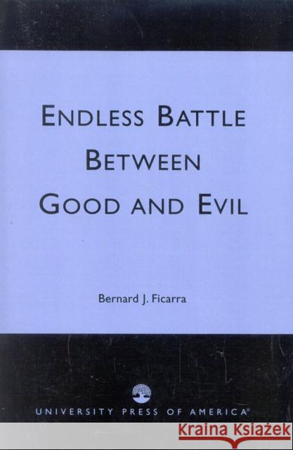 Endless Battle Between Good and Evil Bernard J. Ficarra 9780761825838 University Press of America
