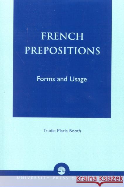 French Prepositions: Forms and Usage Booth, Trudie Maria 9780761826118 University Press of America