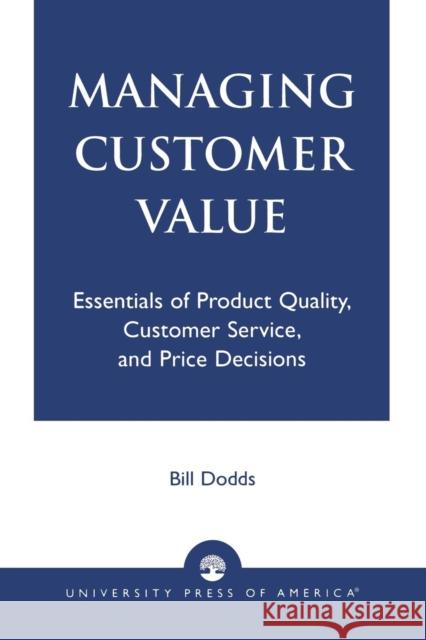 Managing Customer Value: Essentials of Product Quality, Customer Service, and Price Decisions Dodds, Bill 9780761826316