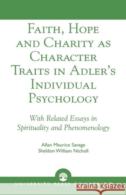 Faith, Hope and Charity as Character Traits in Adler's Individual Psychology: With Related Essays in Spirituality and Phenomenology Savage, Allan Maurice 9780761826392 University Press of America