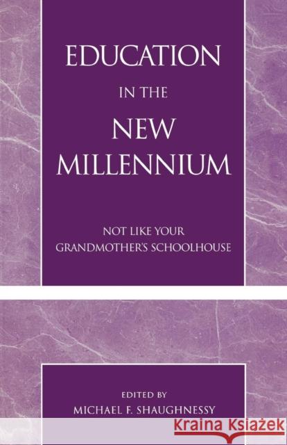 Education in the New Millennium: Not Like Your Grandmother's Schoolhouse Shaughnessy, Michael F. 9780761826484 University Press of America