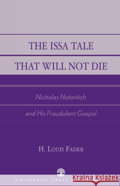 The Issa Tale That Will Not Die: Nicholas Notovitch and His Fraudulent Gospel Fader, Louis H. 9780761826576 University Press of America