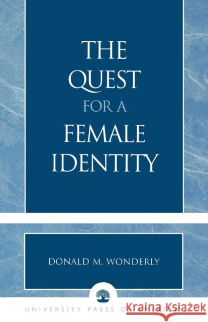 The Quest for a Female Identity Donald M. Wonderly 9780761826835 University Press of America