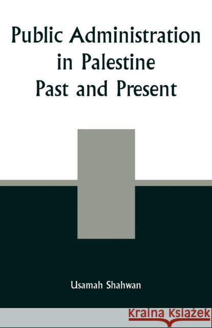 Public Administration in Palestine: Past and Present Shahwan, Usamah 9780761826880 University Press of America