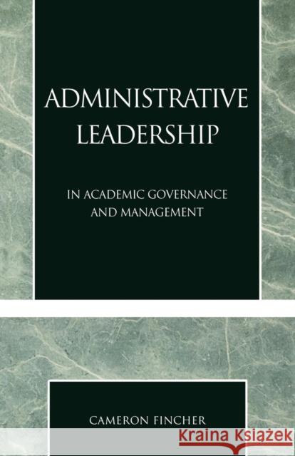 Administrative Leadership: In Academic Governance and Management Fincher, Cameron 9780761826958 University Press of America