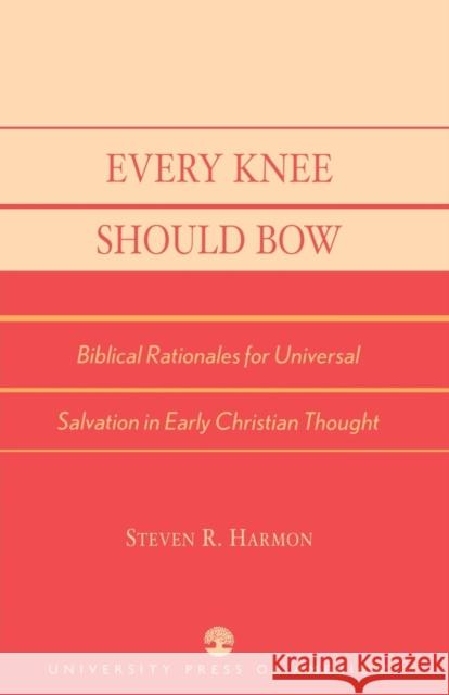 Every Knee Should Bow: Biblical Rationales for Universal Salvation in Early Christian Thought Harmon, Steven R. 9780761827191 University Press of America