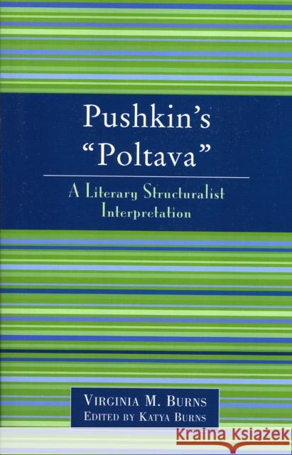 Pushkin's Poltava: A Literary Structuralist Interpretation Burns, Virginia M. 9780761827290 University Press of America