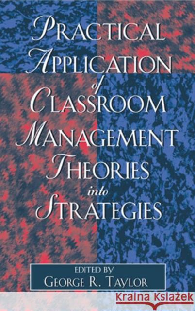 Practical Application of Classroom Management Theories into Strategies George R. Taylor 9780761827306 University Press of America