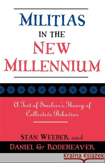 Militias in the New Millennium: A Test of Smelser's Theory of Collective Behavior Weeber, Stan 9780761827894 University Press of America