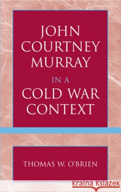 John Courtney Murray in a Cold War Context Thomas W. O'Brien 9780761828082 University Press of America