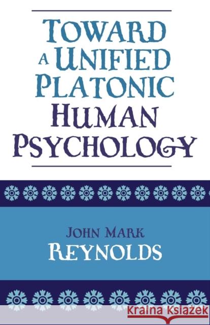 Toward a Unified Platonic Human Psychology John Mark Reynolds 9780761828167