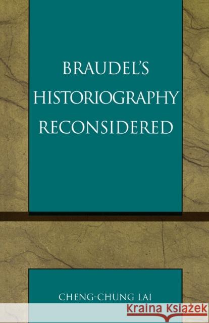 Braudel's Historiography Reconsidered Cheng-Chung Lai 9780761828358 University Press of America