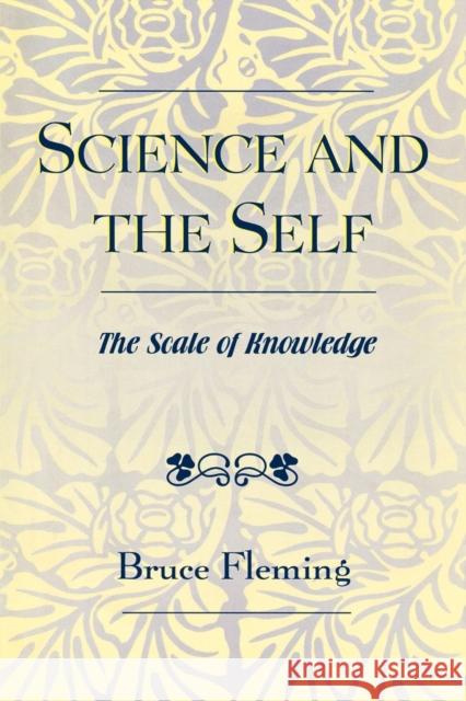 Science and the Self: The Scale of Knowledge Fleming, Bruce E. 9780761828440 University Press of America