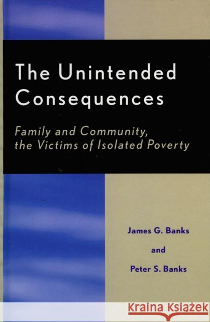 The Unintended Consequences: Family and Community, the Victims of Isolated Poverty Banks, James G. 9780761828563 University Press of America