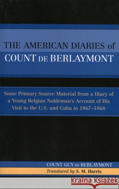 The American Diaries of Count de Berlaymont: Some Primary Source Material from a Diary of a Young Belgian... Berlaymont, Count Guy De 9780761828594 University Press of America
