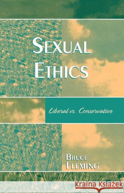 Sexual Ethics: Liberal vs. Conservative Fleming, Bruce 9780761828648