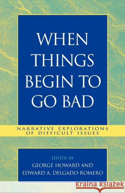 When Things Begin to Go Bad: Narrative Explorations of Difficult Issues Howard, George 9780761828655 Hamilton Books