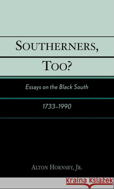 Southerners, Too?: Essays on the Black South, 1733-1990 Hornsby, Alton, Jr. 9780761828716 University Press of America