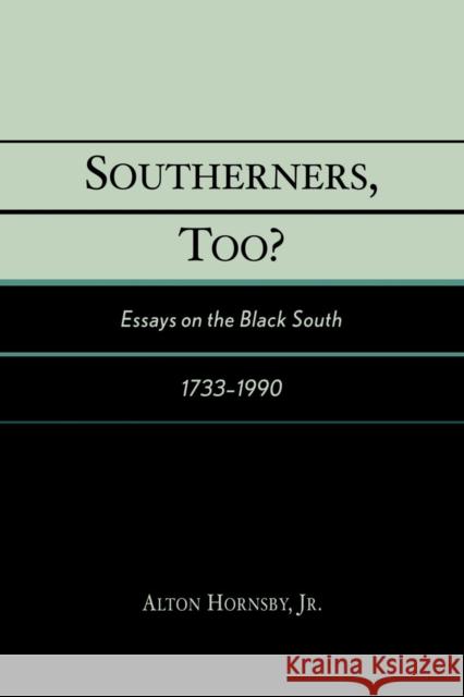 Southerners, Too?: Essays on the Black South, 1733-1990 Hornsby, Alton, Jr. 9780761828723 University Press of America