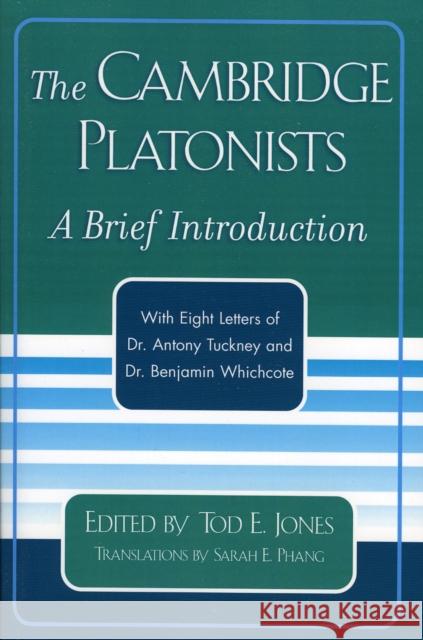 The Cambridge Platonists: A Brief Introduction by Tod E. Jones; with Eight Letters of Dr. Antony Tuckney and Dr. Benjamin Whichcote Jones, Tod E. 9780761828747 University Press of America