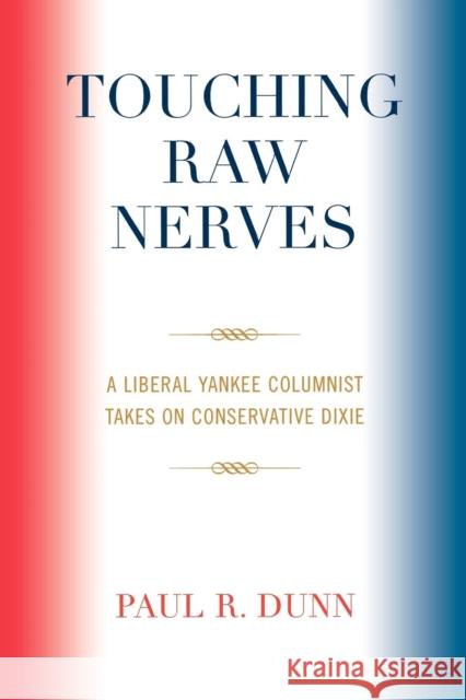 Touching Raw Nerves: A Liberal Yankee Columnist Takes on Conservative Dixie Dunn, Paul R. 9780761828778 Hamilton Books