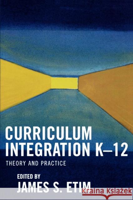 Curriculum Integration K-12: Theory and Practice Etim, James S. 9780761828983 University Press of America