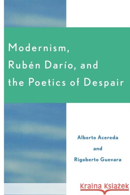 Modernism, Ruben Dar'o, and the Poetics of Despair Acereda                                  Alberto Acereda 9780761829003 University Press of America