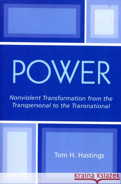 Power: Nonviolent Transformation from the Transpersonal to the Transnational Hastings, Tom H. 9780761829096 Hamilton Books