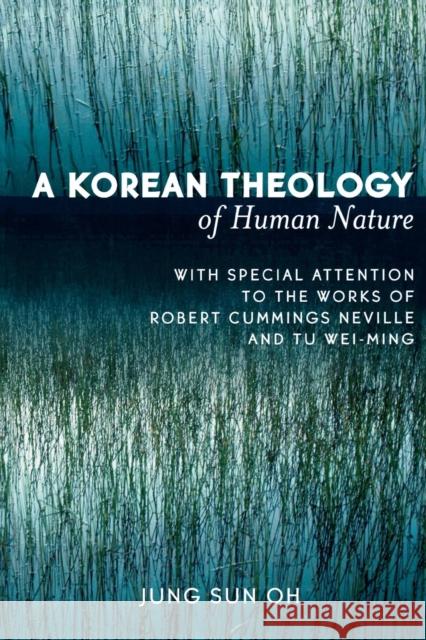 A Korean Theology of Human Nature: With Special Attention to the Works of Robert Cummings Neville and Tu Wei-ming Oh, Jung Sun 9780761829454 University Press of America