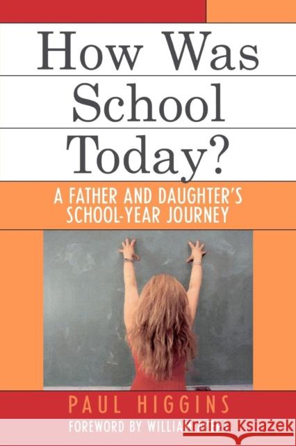 How Was School Today?: A Father and Daughter's School-Year Journey Higgins, Paul 9780761829539