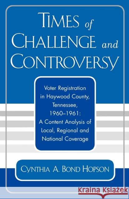 Times of Challenge and Controversy: Voter Registration in Haywood County, Tennessee, 1960-1961 Hopson, Cynthia a. Bond 9780761829652
