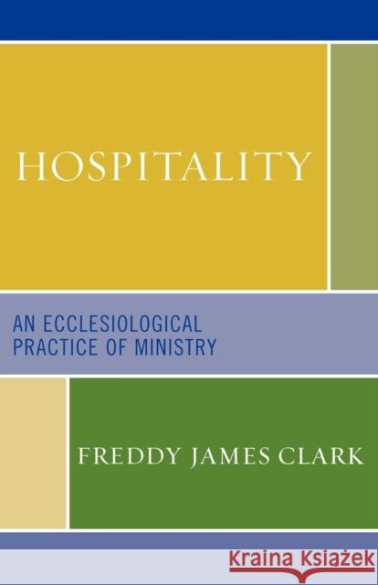 Hospitality: An Ecclesiological Practice of Ministry Clark, Freddy James 9780761829829 Hamilton Books