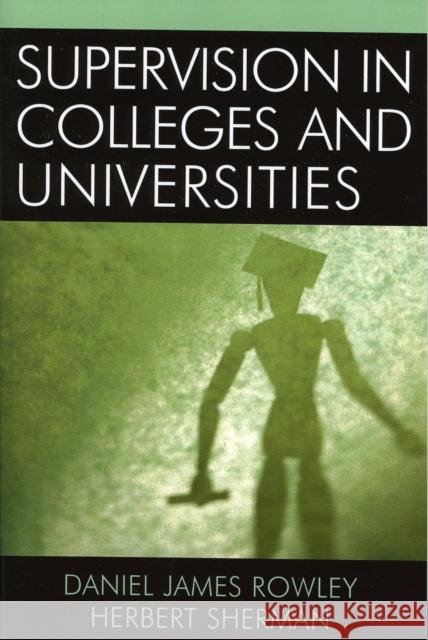 Supervision in Colleges and Universities Daniel James Rowley Herbert Sherman 9780761829881 University Press of America