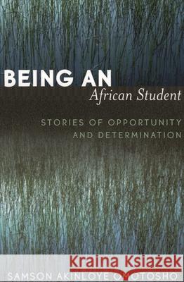 Being an African Student: Stories of Opportunity and Determination Omotosho, Samson Akinloye 9780761829911 University Press of America