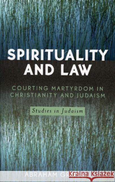 Spirituality and Law: Courting Martyrdom in Christianity and Judaism Gross, Abraham 9780761829973 University Press of America