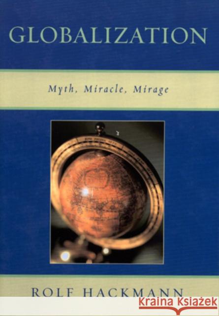 Globalization: Myth, Miracle, Mirage Hackmann, Rolf 9780761830108