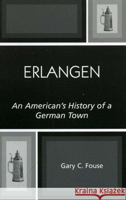 Erlangen: An American's History of a German Town Fouse, Gary C. 9780761830245 University Press of America