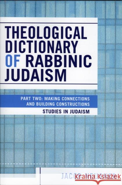 Theological Dictionary of Rabbinic Judaism: Part Two: Making Connections and Building Constructions Neusner, Jacob 9780761830283 University Press of America