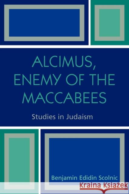 Alcimus, Enemy of the Maccabees Benjamin Edidin Scolnic 9780761830443 University Press of America