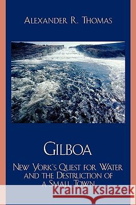 Gilboa: New York's Quest for Water and the Destruction of a Small Town Thomas, Alexander R. 9780761830702 University Press of America