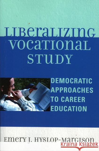 Liberalizing Vocational Study: Democratic Approaches to Career Education Hyslop-Margison, Emery J. 9780761830856 University Press of America