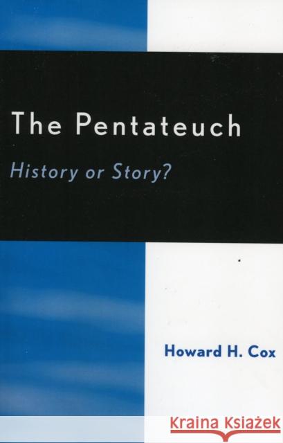 The Pentateuch: History or Story? Cox, Howard H. 9780761830962 University Press of America